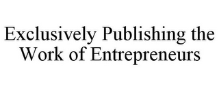 EXCLUSIVELY PUBLISHING THE WORK OF ENTREPRENEURS