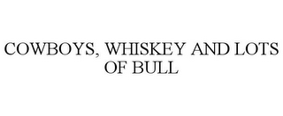 COWBOYS, WHISKEY AND LOTS OF BULL