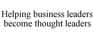 HELPING BUSINESS LEADERS BECOME THOUGHT LEADERS