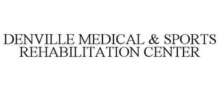 DENVILLE MEDICAL & SPORTS REHABILITATION CENTER