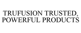 TRUFUSION TRUSTED, POWERFUL PRODUCTS