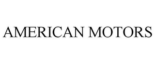 AMERICAN MOTORS