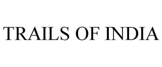 TRAILS OF INDIA