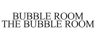 BUBBLE ROOM THE BUBBLE ROOM