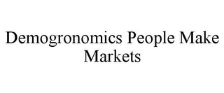 DEMOGRONOMICS PEOPLE MAKE MARKETS