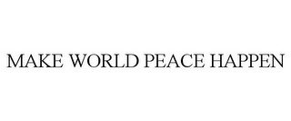 MAKE WORLD PEACE HAPPEN