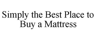 SIMPLY THE BEST PLACE TO BUY A MATTRESS