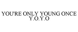 YOU'RE ONLY YOUNG ONCE Y.O.Y.O