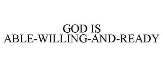 GOD IS ABLE-WILLING-AND-READY