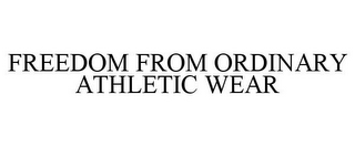 FREEDOM FROM ORDINARY ATHLETIC WEAR