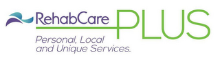 R REHABCARE PLUS PERSONAL, LOCAL AND UNIQUE SERVICES.