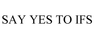 SAY YES TO IFS