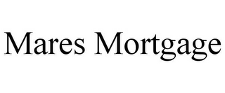 MARES MORTGAGE
