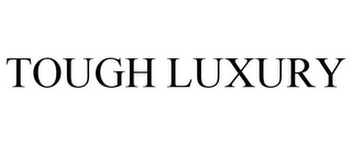 TOUGH LUXURY