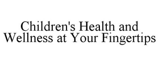 CHILDREN'S HEALTH AND WELLNESS AT YOUR FINGERTIPS