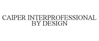 CAIPER INTERPROFESSIONAL BY DESIGN