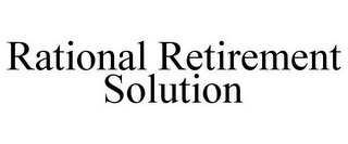 RATIONAL RETIREMENT SOLUTION