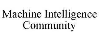 MACHINE INTELLIGENCE COMMUNITY