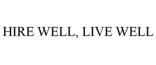 HIRE WELL, LIVE WELL