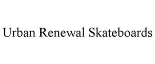URBAN RENEWAL SKATEBOARDS