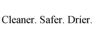 CLEANER. SAFER. DRIER.