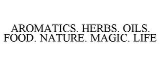 AROMATICS. HERBS. OILS. FOOD. NATURE. MAGIC. LIFE