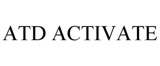 ATD ACTIVATE