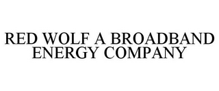 RED WOLF A BROADBAND ENERGY COMPANY