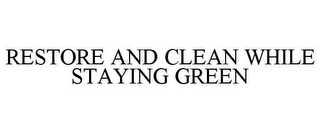 RESTORE AND CLEAN WHILE STAYING GREEN