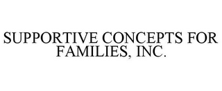 SUPPORTIVE CONCEPTS FOR FAMILIES, INC.