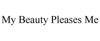 MY BEAUTY PLEASES ME