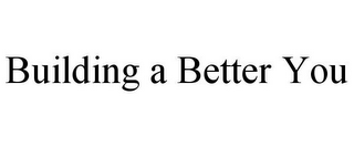 BUILDING A BETTER YOU