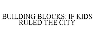 BUILDING BLOCKS: IF KIDS RULED THE CITY