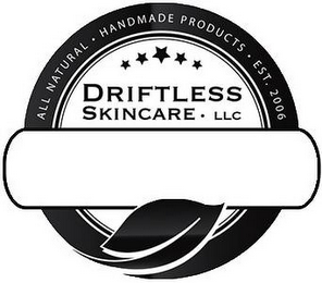 ALL NATURAL · HANDMADE PRODUCTS · EST. 2006 DRIFTLESS SKINCARE · LLC