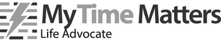 MY TIME MATTERS LIFE ADVOCATE