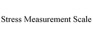 STRESS MEASUREMENT SCALE