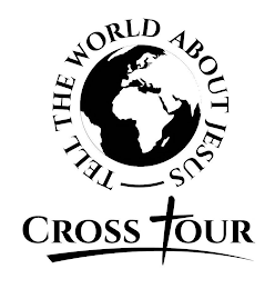 TELL THE WORLD ABOUT JESUS CROSS TOUR