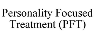 PERSONALITY FOCUSED TREATMENT (PFT)