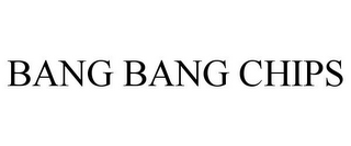 BANG BANG CHIPS