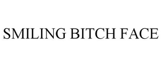 SMILING BITCH FACE