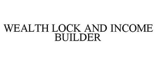 WEALTH LOCK AND INCOME BUILDER