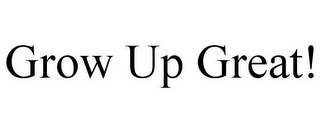 GROW UP GREAT!