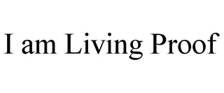 I AM LIVING PROOF
