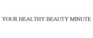 YOUR HEALTHY BEAUTY MINUTE