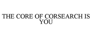 THE CORE OF CORSEARCH IS YOU