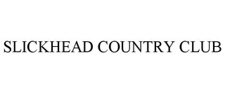 SLICKHEAD COUNTRY CLUB