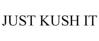 JUST KUSH IT