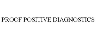 PROOF POSITIVE DIAGNOSTICS