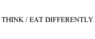 THINK / EAT DIFFERENTLY