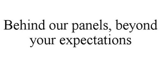 BEHIND OUR PANELS, BEYOND YOUR EXPECTATIONS